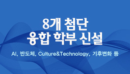 8개 첨단 융합 학부 신설 AI, 반도체, Culture & Technology, 기후변화 등